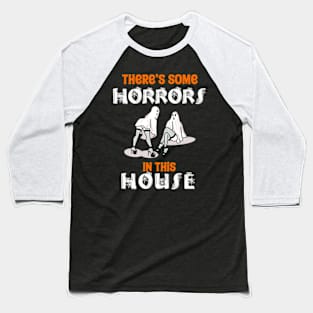 There’s Some Horror In This House Baseball T-Shirt